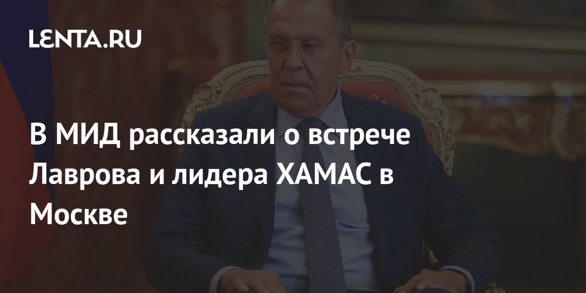 В МИД рассказали о встрече Лаврова и лидера ХАМАС в Москве: Политика ...