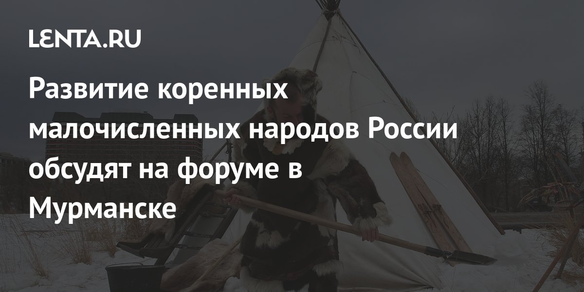 Развитие коренных малочисленных народов России обсудят на форуме в ...