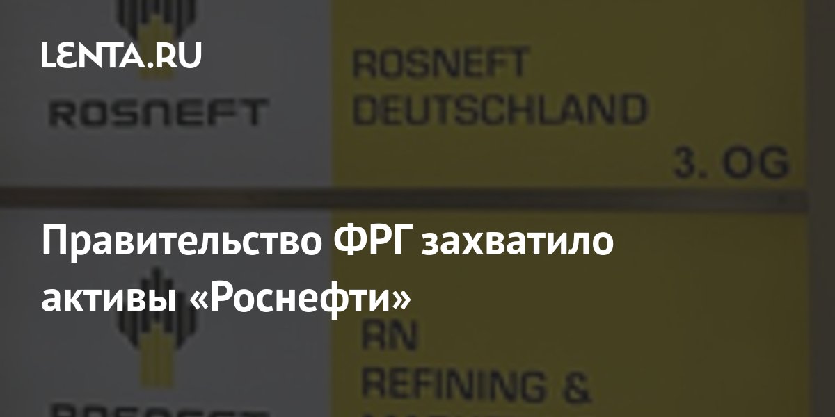 Правительство ФРГ захватило активы «Роснефти»: Деловой климат ...