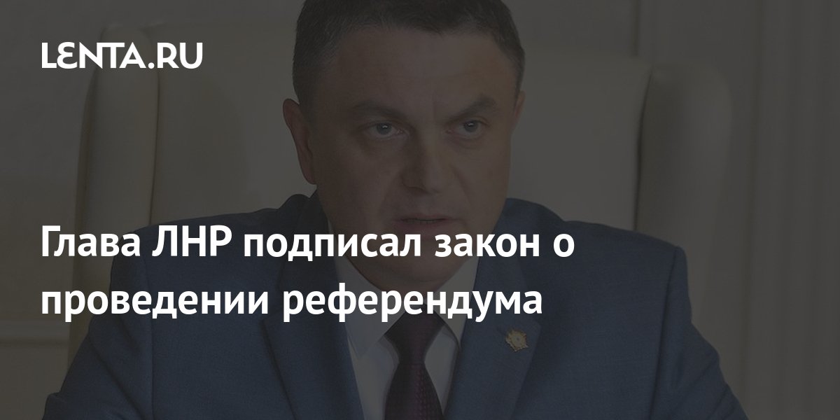 Глава ЛНР подписал закон о референдуме