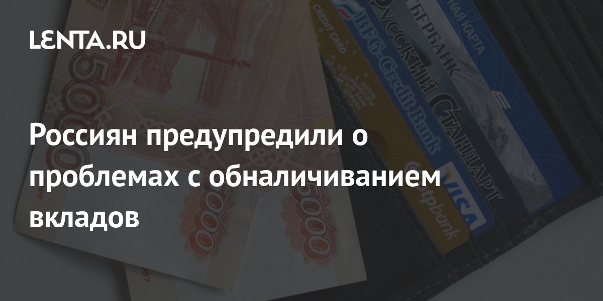 Россиян предупредили о проблемах с обналичиванием вкладов: Капитал ...