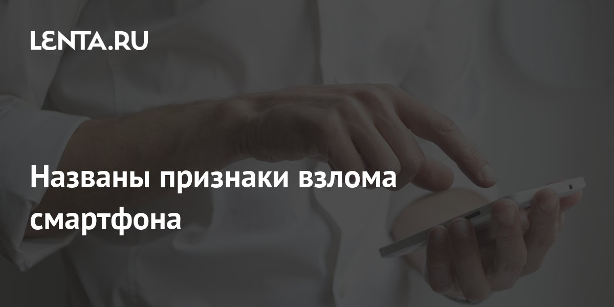 Названы признаки взлома смартфона: Гаджеты: Наука и техника: Lenta.ru
