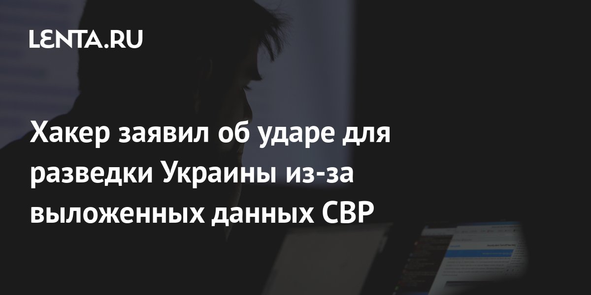 Хакер заявил об ударе для разведки Украины из-за выложенных данных СВР ...
