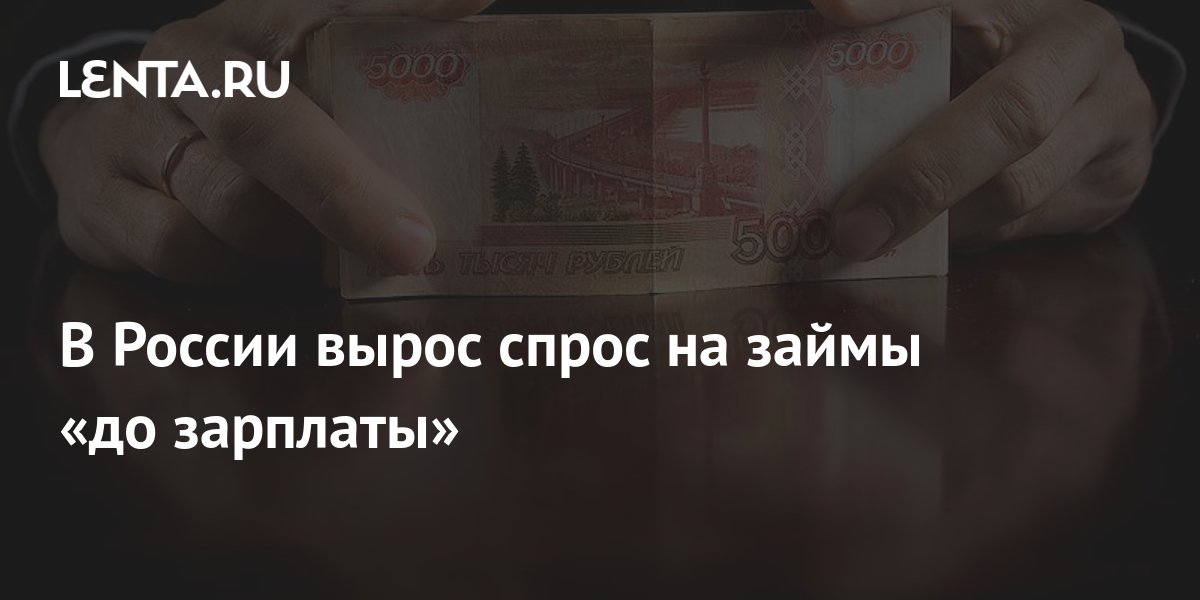 В России вырос спрос на займы «до зарплаты»: Капитал: Экономика: Lenta.ru