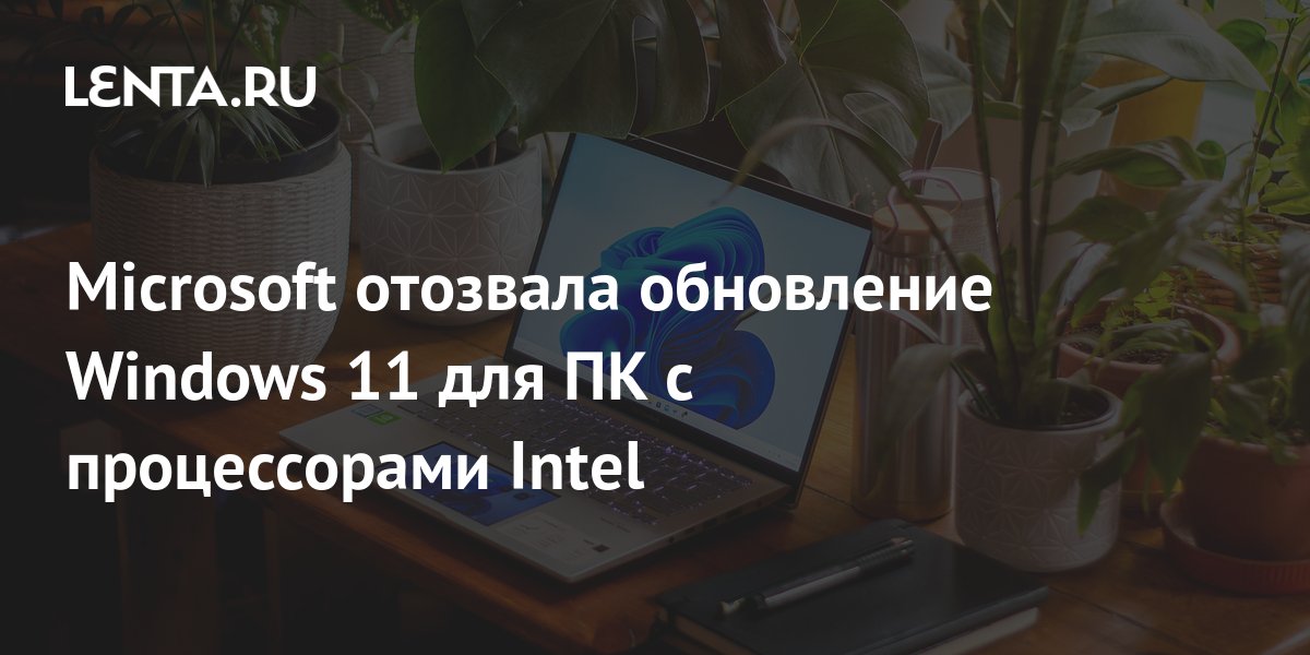 Microsoft отозвала обновление Windows 11 для ПК с процессорами Intel ...