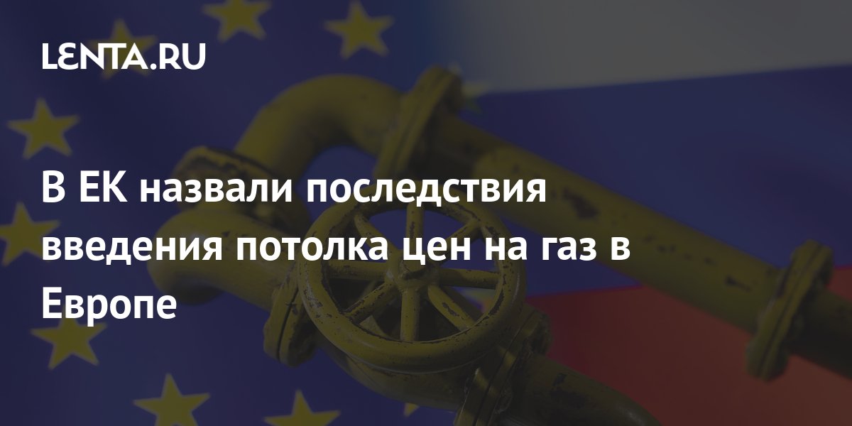 В ЕК назвали последствия введения потолка цен на газ в Европе ...