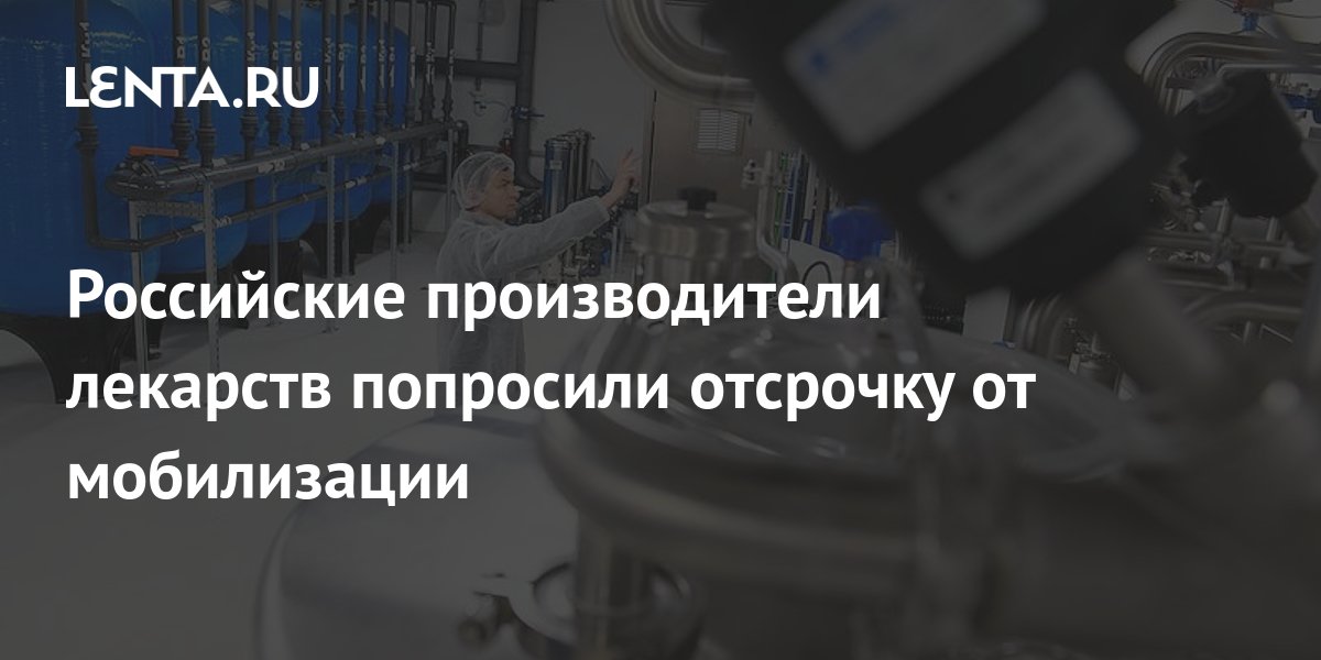 Российские производители лекарств попросили отсрочку от мобилизации ...