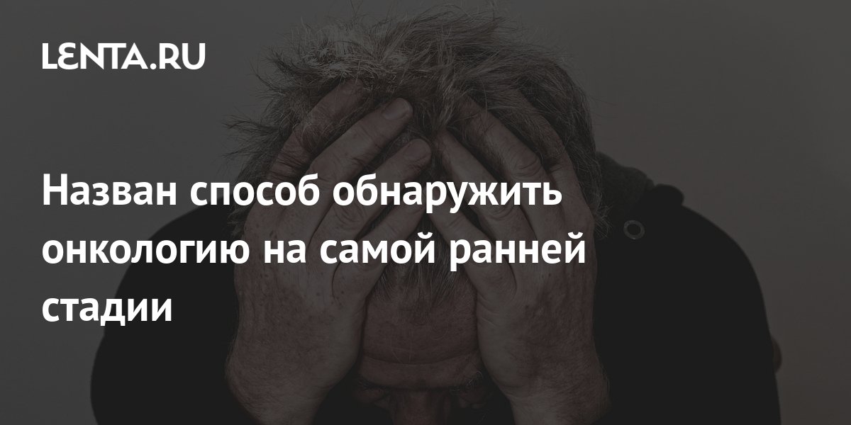 Назван способ обнаружить онкологию на самой ранней стадии: Уход за ...