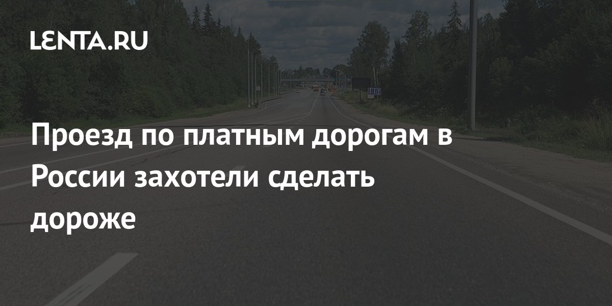 Проезд по платным дорогам в России захотели сделать дороже: Транспорт ...