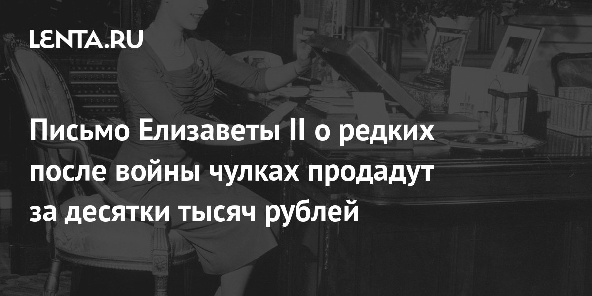 Письмо Елизаветы II о редких после войны чулках продадут за десятки ...