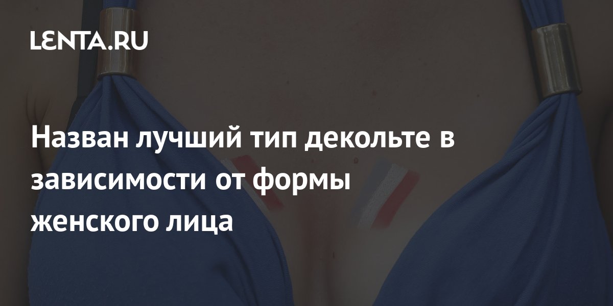 Назван лучший тип декольте в зависимости от формы женского лица ...