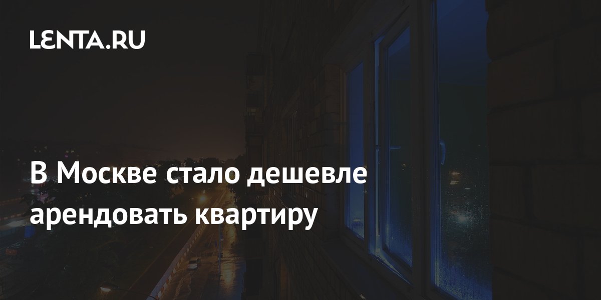 В Москве стало дешевле арендовать квартиру: Дом: Среда обитания: Lenta.ru
