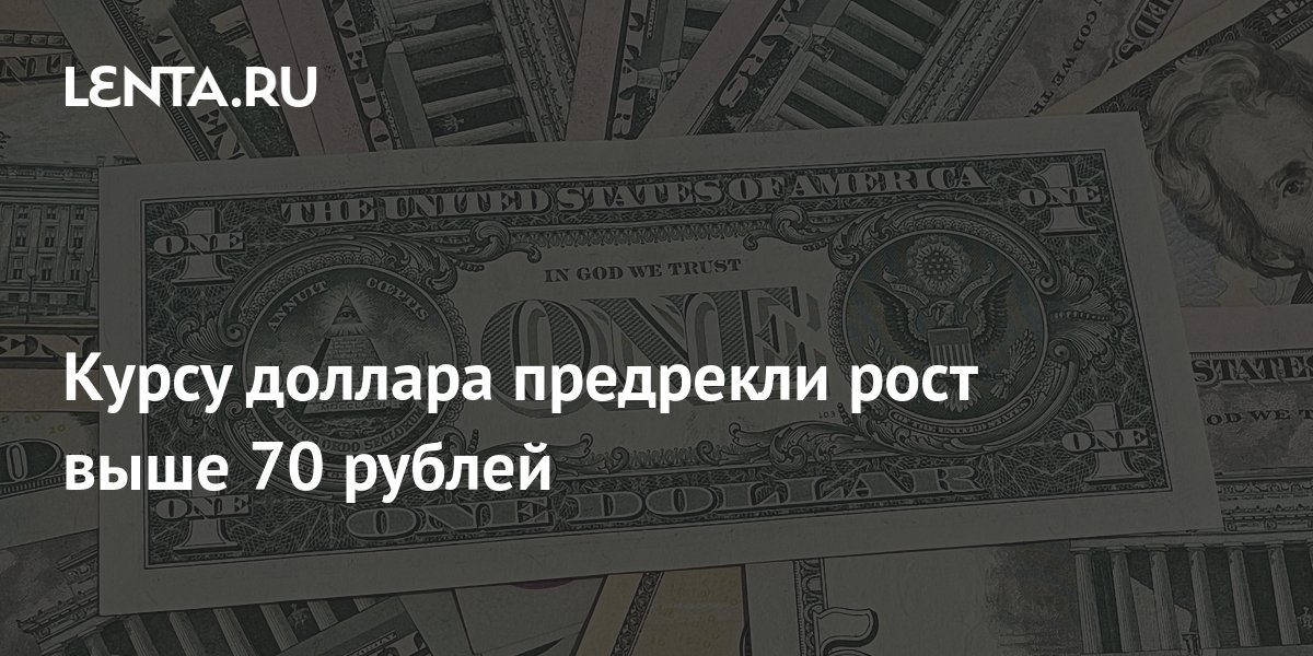 Курсу доллара предрекли рост выше 70 рублей: Госэкономика: Экономика ...