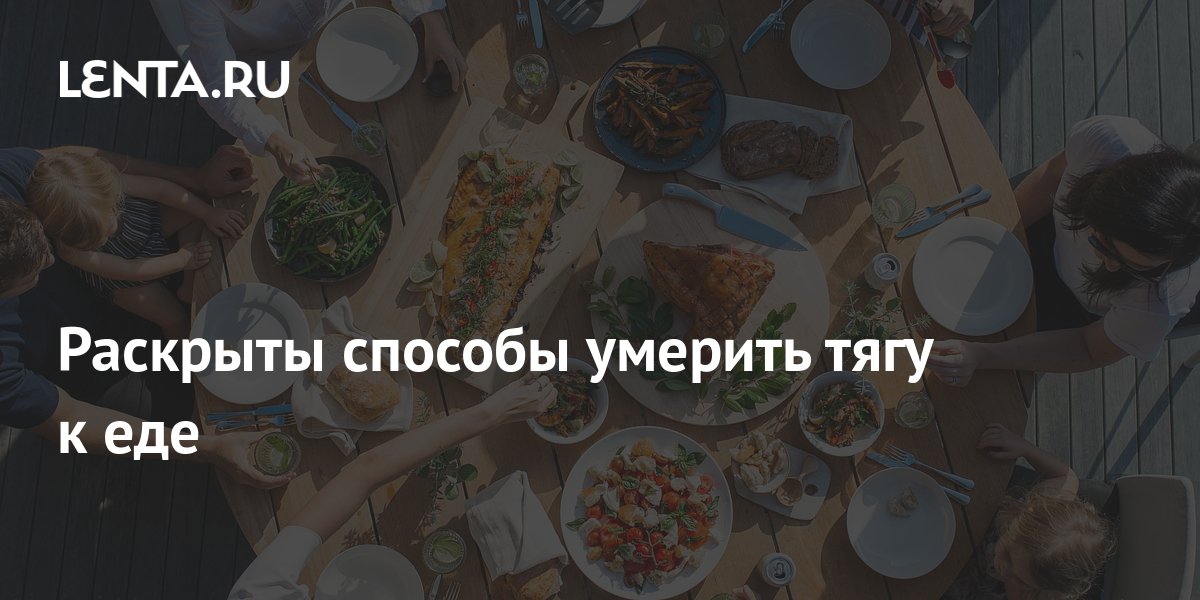 Раскрыты способы умерить тягу к еде: Питание и сон: Забота о себе: Lenta.ru