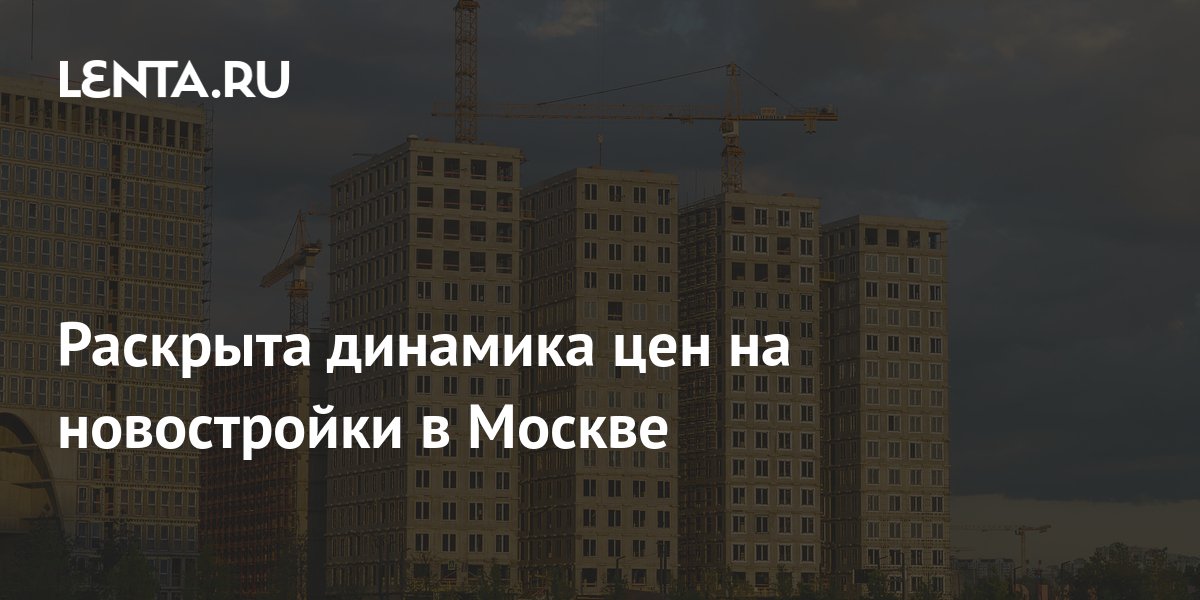 Раскрыта динамика цен на новостройки в Москве: Дом: Среда обитания ...