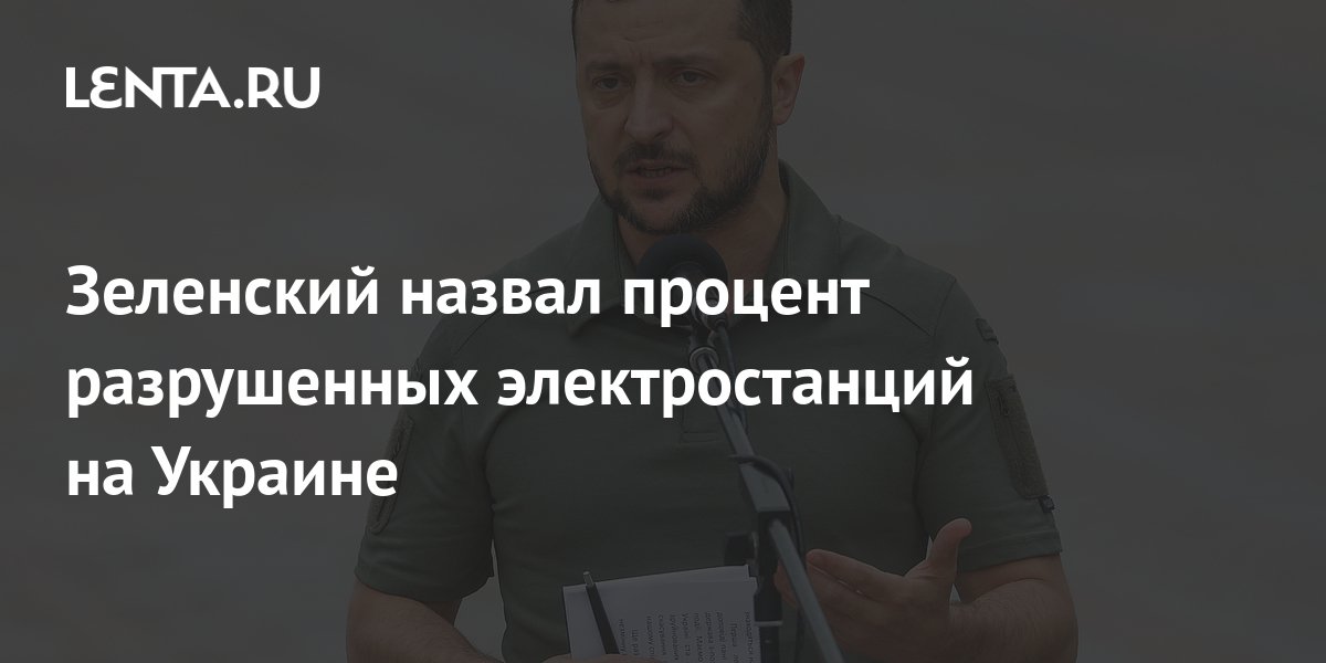 Zelensky Called The Percentage Of Destroyed Power Plants In Ukraine Zelensky Called The Percentage Of Destroyed Power Plants In Ukraine