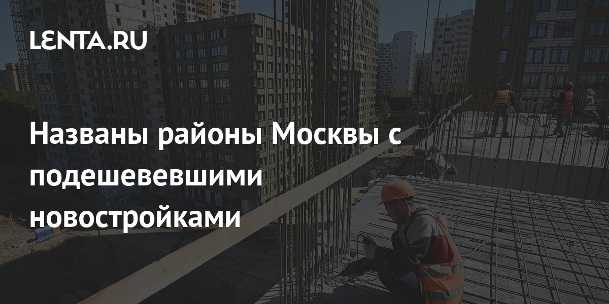 Названы районы Москвы с подешевевшими новостройками: Дом: Среда ...