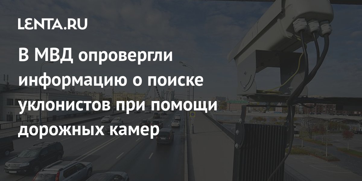 В МВД опровергли информацию о поиске уклонистов при помощи дорожных камер Фактчекинг Интернет 