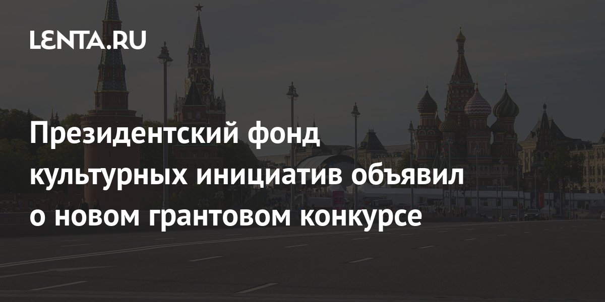 Президентский фонд культурных инициатив объявил о новом грантовом ...
