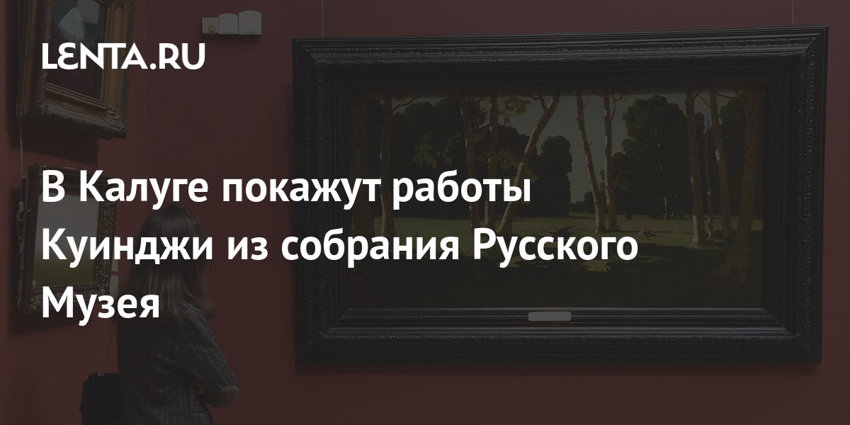 В Калуге покажут работы Куинджи из собрания Русского Музея: Культура ...