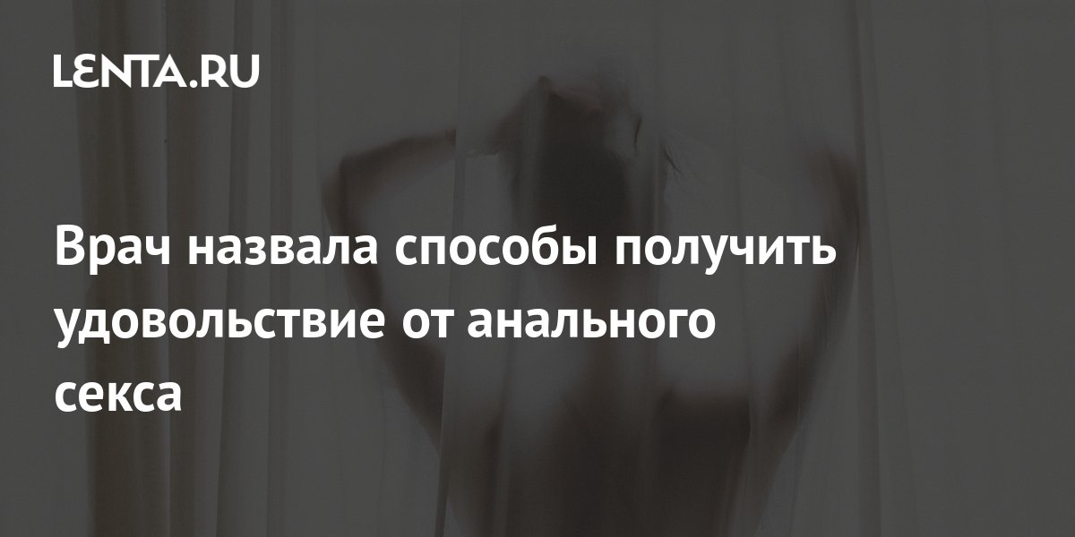 Врач назвала способы получить удовольствие от анального секса: Отношения: Забота о себе: intim-top.ru