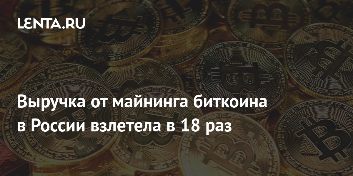 Выручка от майнинга биткоина в России взлетела в 18 раз: Криптовалюта ...