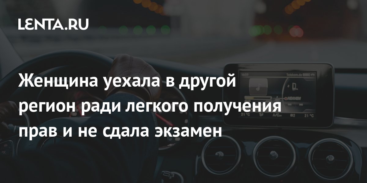 Женщина уехала в другой регион ради легкого получения прав и не сдала ...