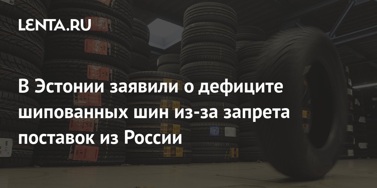 В Эстонии заявили о дефиците шипованных шин из-за запрета поставок из ...