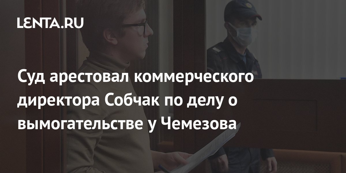 Суд арестовал коммерческого директора Собчак по делу о вымогательстве у ...