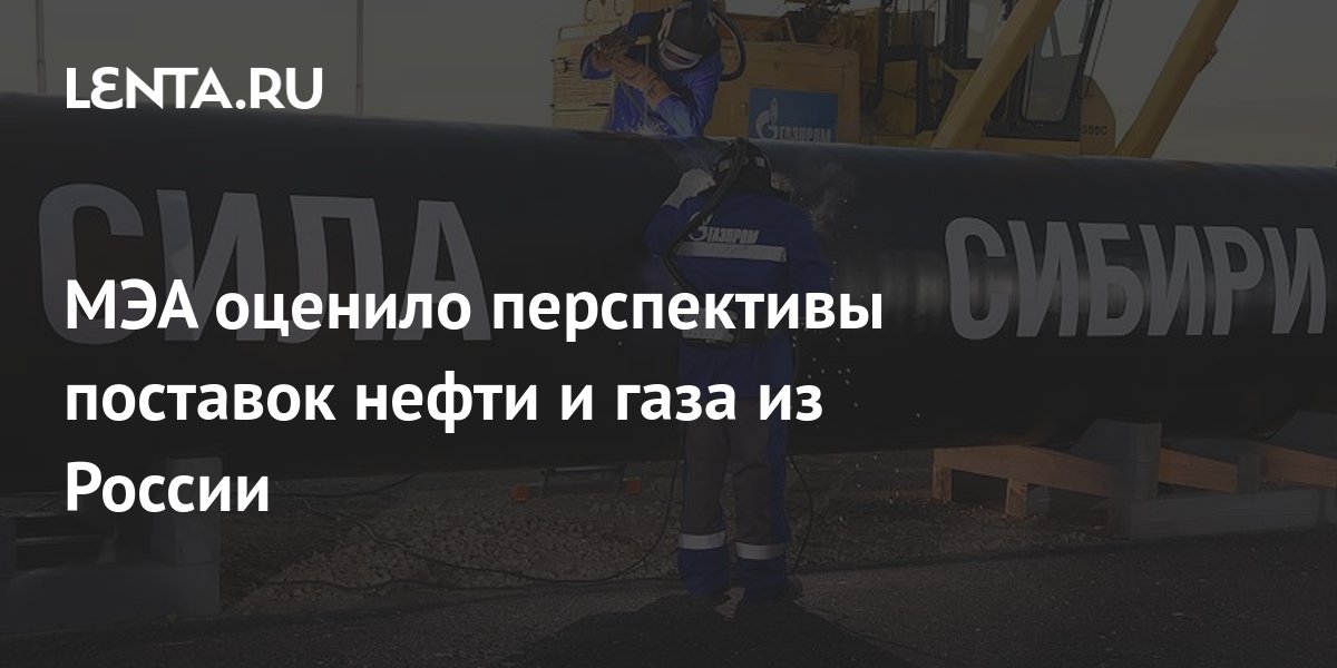 МЭА оценило перспективы поставок нефти и газа из России: Рынки ...