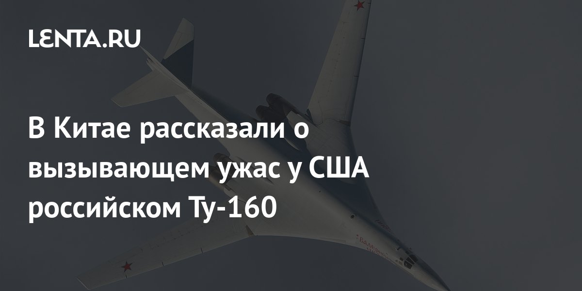 В Китае рассказали о вызывающем ужас у США российском Ту-160: Оружие ...