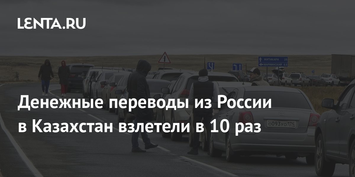 Денежные переводы из России в Казахстан взлетели в 10 раз Капитал Экономика Lenta.ru