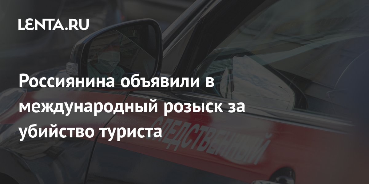Россиянина объявили в международный розыск за убийство туриста ...