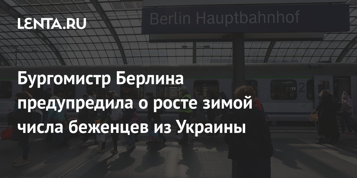 Бургомистр Берлина предупредила о росте зимой числа беженцев из Украины ...