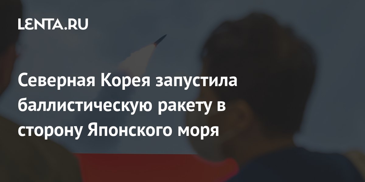 Северная Корея запустила баллистическую ракету в сторону Японского моря ...