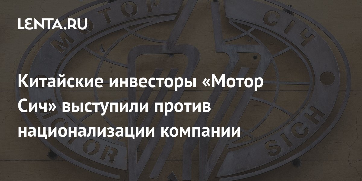 Китайские инвесторы «Мотор Сич» выступили против национализации ...