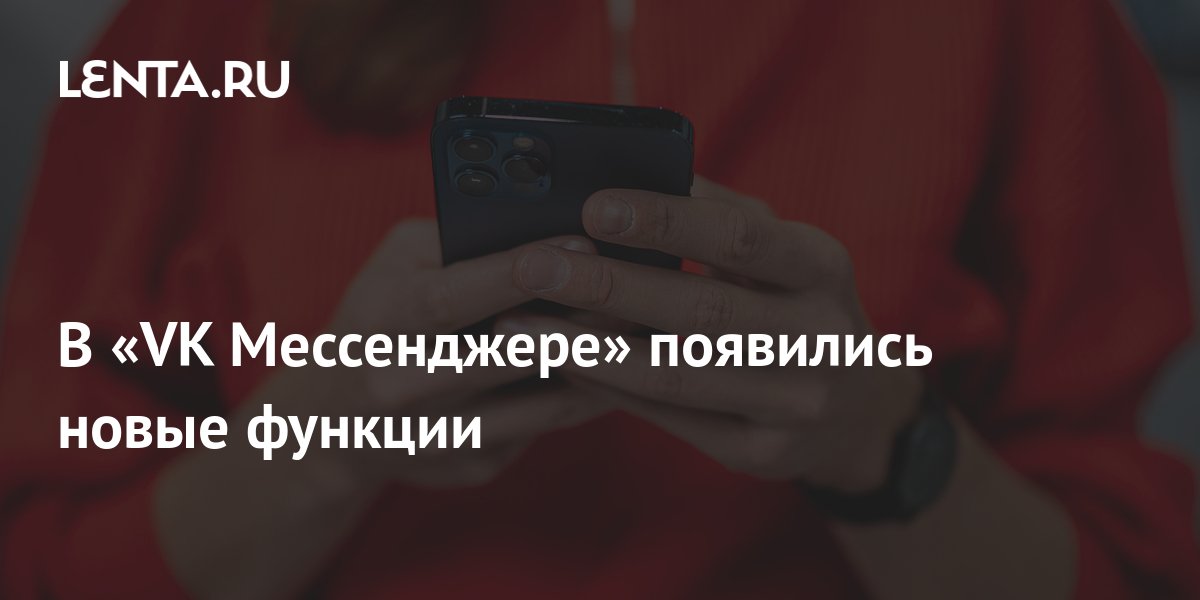 В «VK Мессенджере» появились новые функции: Coцсети: Интернет и СМИ ...
