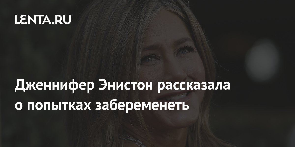 Дженнифер Энистон рассказала о попытках забеременеть: Кино: Культура ...