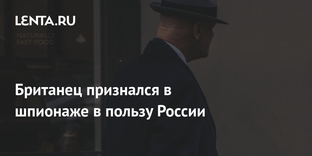 Британец признался в шпионаже в пользу России: Преступность: Мир: Lenta.ru