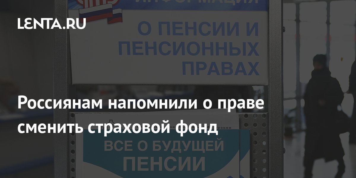 Россиянам напомнили о праве сменить страховой фонд: Социальная сфера ...