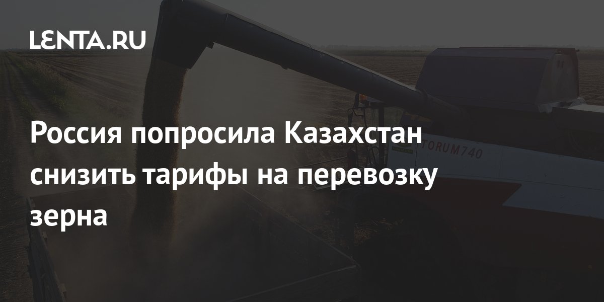 Россия попросила Казахстан снизить тарифы на перевозку зерна ...