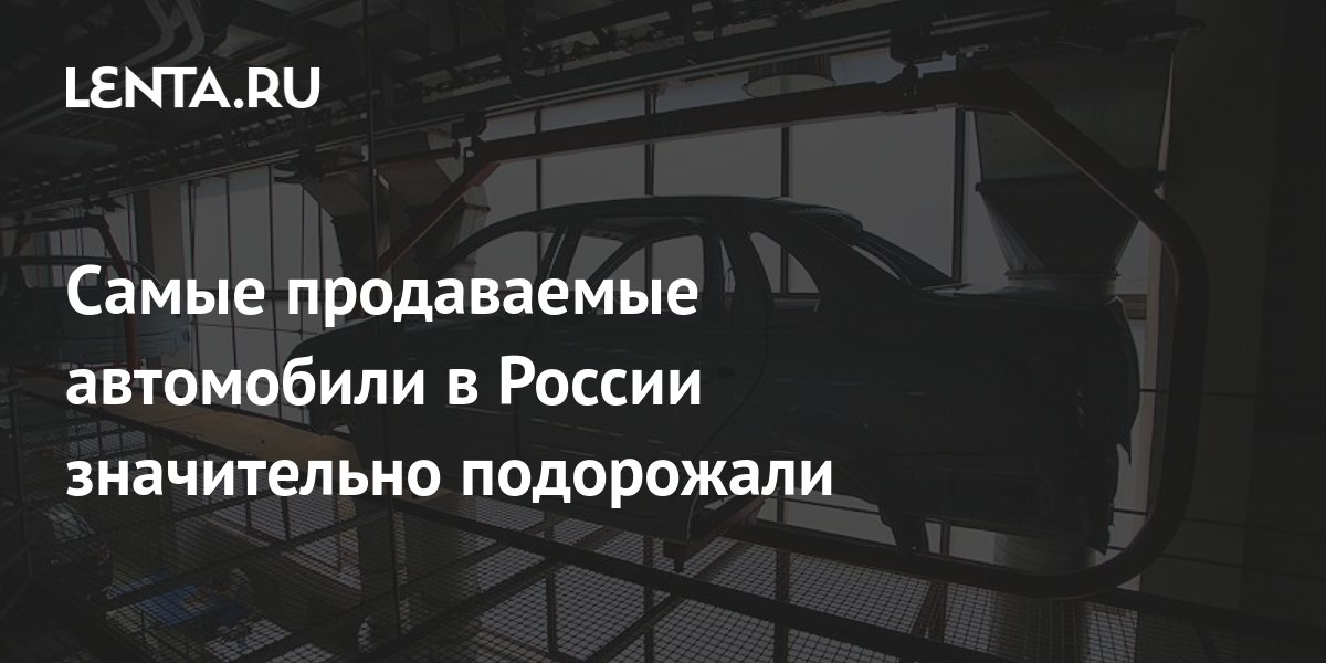 Самые продаваемые автомобили в России значительно подорожали: Рынки ...