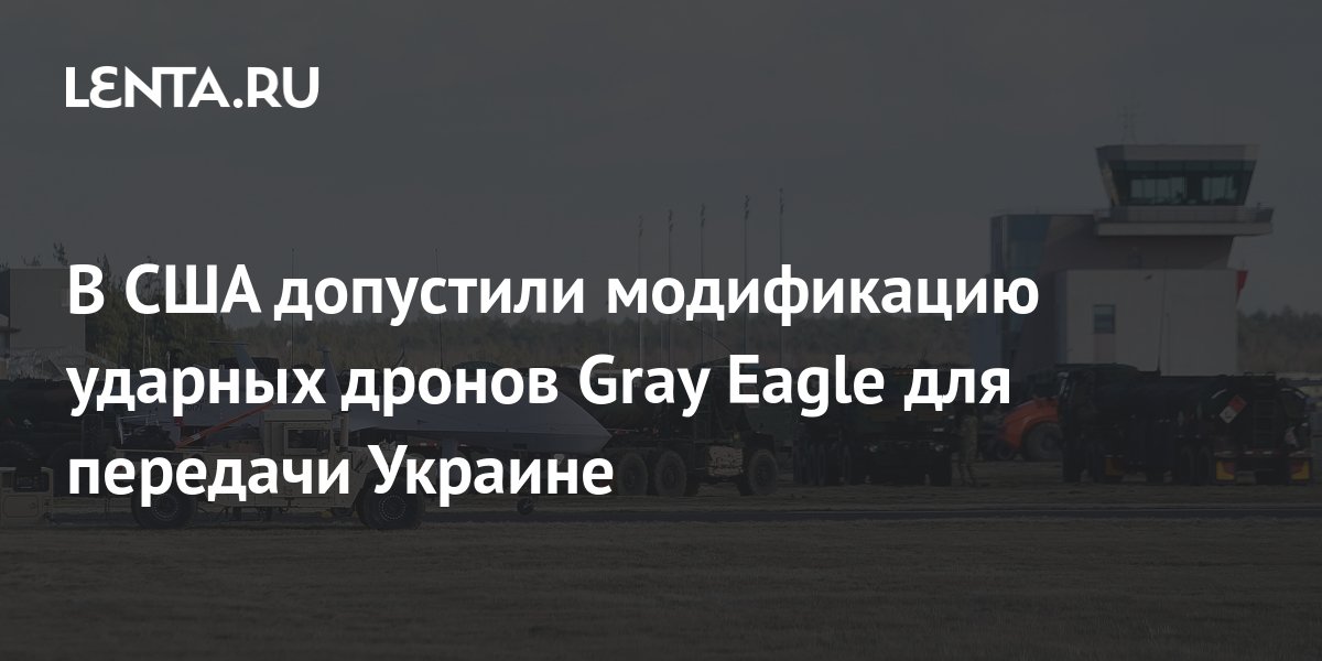 В США допустили модификацию ударных дронов Gray Eagle для передачи
