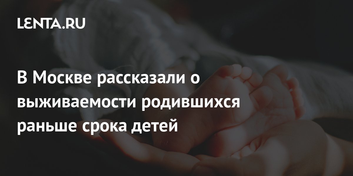 В Москве рассказали о выживаемости родившихся раньше срока детей ...