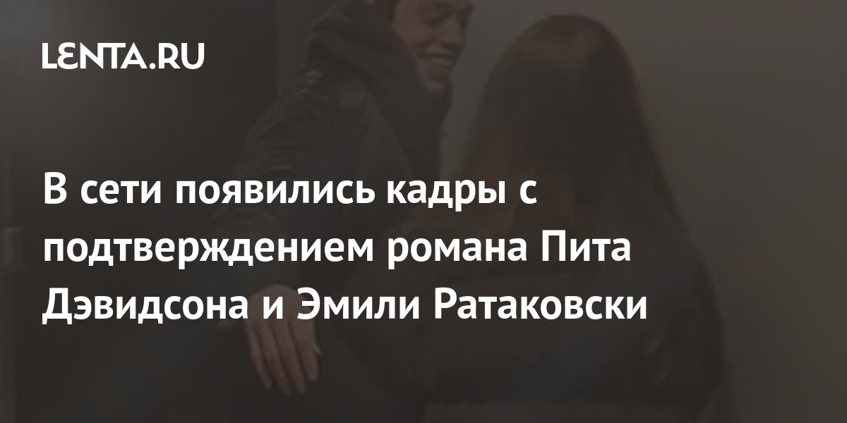 В сети появились кадры с подтверждением романа Пита Дэвидсона и Эмили Ратаковски: Личности: Ценности: Lenta.ru