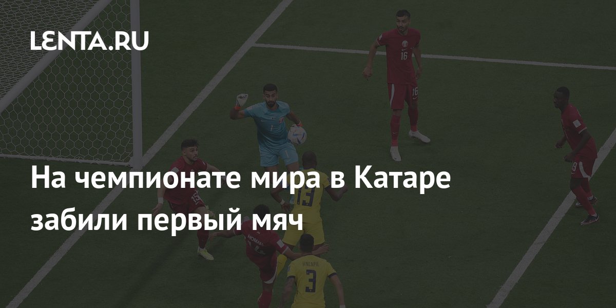 На чемпионате мира в Катаре забили первый мяч: Футбол: Спорт: Lenta.ru