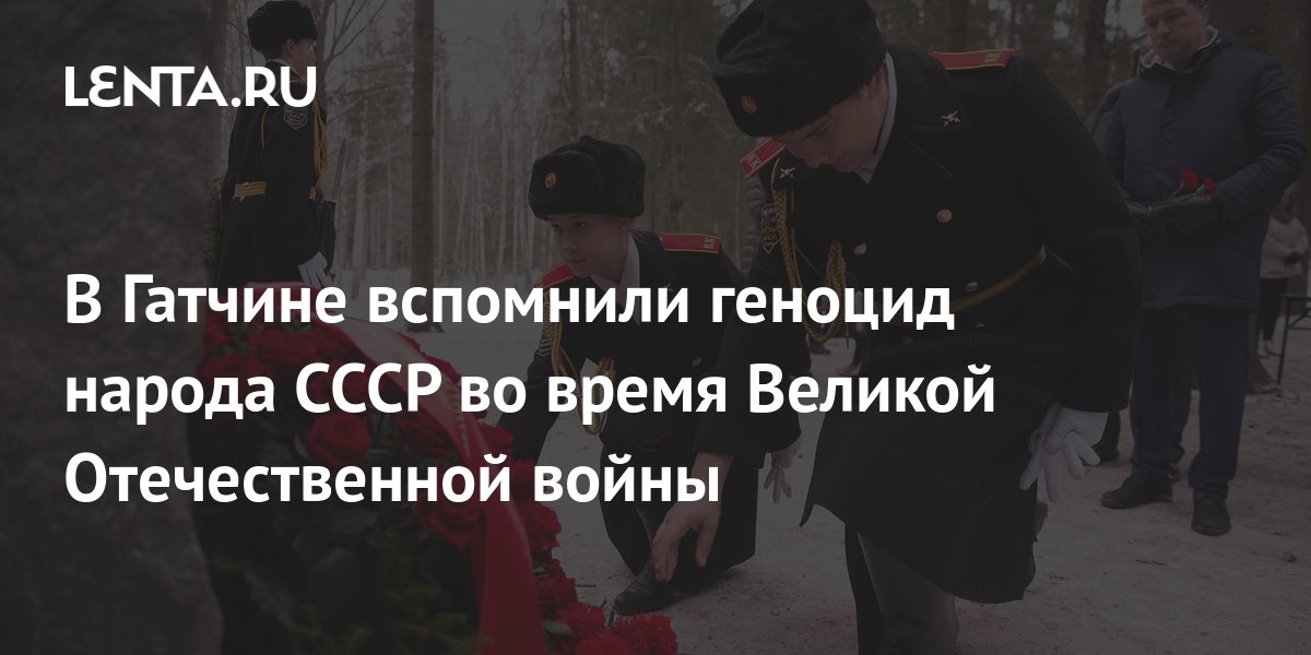 В Гатчине вспомнили геноцид народа СССР во время Великой Отечественной войны: Регионы: Россия: Lenta.ru