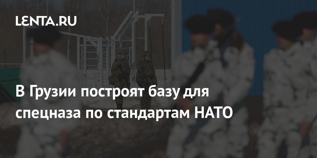В Грузии построят базу для спецназа по стандартам НАТО: Закавказье ...