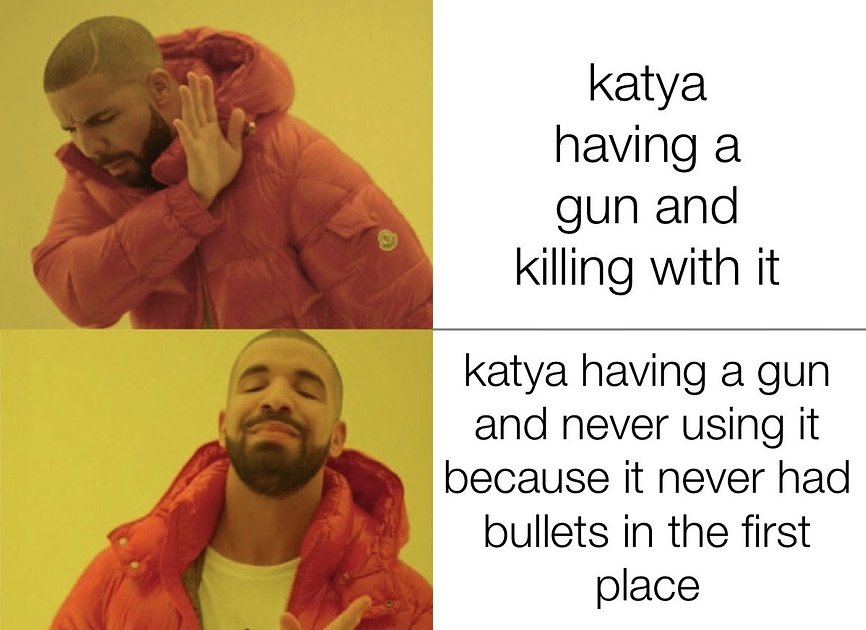 Катя, у которой есть оружие и которая использует его для убийства / Катя, у которой есть оружие, однако она не использует его, потому что в нем нет пуль