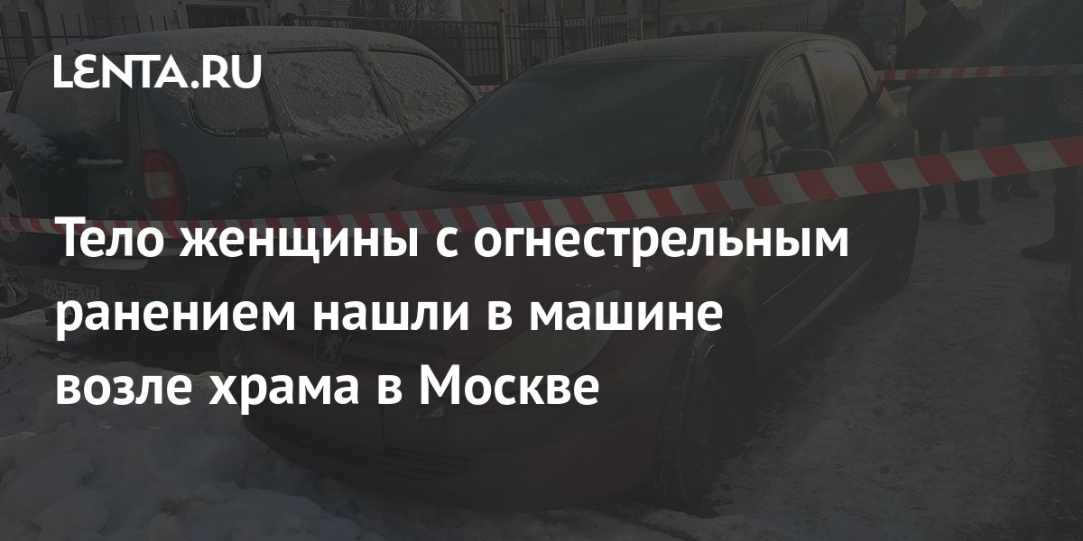 Тело женщины с огнестрельным ранением нашли в машине возле храма в ...